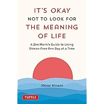 It's Okay Not to Look for the Meaning of Life: A Zen Monk's