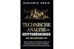 Technische Analyse von Kryptowährungen für Einsteiger: Wie Sie mithilfe von Candlesticks, Chart- und Fundamentalanalysen die Kurse von Bitcoin, Ethereum und anderen Altcoins prognostizieren
