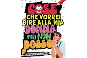 Cose che Vorrei Dire alla Mia Donna ma Non Posso. Album da Colorare per Adulti: Un Libro da Colorare con 30 Frasi Tutte da Ridere per Uomini Che Vogliono Vivere Sereni. Regalo Uomo | Regalo Donna