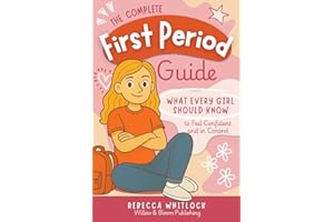 The Complete First Period Guide: Everything Girls Need to Know to Feel Confident, Calm, and Ready for Their First Period: 2 (Know your body & mind)