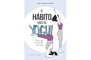 El hábito hace al yogui: Cómo ser constante en yoga (LAROUSSE - Libros Ilustrados/ Prácticos - Vida Saludable)