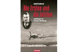 Die Ersten und die Letzten: Jagdflieger im Zweiten Weltkrieg (Flechsig - Geschichte/Zeitgeschichte)