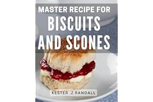 Master Recipe For Biscuits And Scones: Discover the Secret Techniques for Perfectly Fluffy Biscuits and Irresistible Scones Every Time