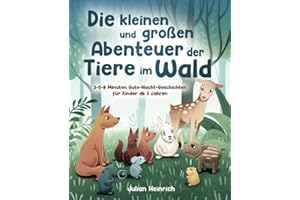 Die kleinen und großen Abenteuer der Tiere im Wald: 3-5-8 Minuten Gute-Nacht-Geschichten für Kinder ab 3 Jahren (Die Abenteuer der Tiere im Wald, Band 1)