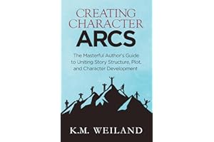 Creating Character Arcs: The Masterful Author's Guide to Uniting Story Structure (Helping Writers Become Authors, Band 8)