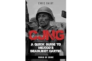 CJNG: A Quick Guide to Mexico's Deadliest Cartel (World of Crime Guides to Organized Crime, Band 1)