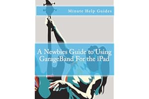 A Newbies Guide to Using GarageBand For the iPad (Minute Help Guides)
