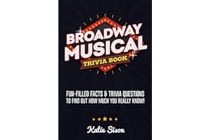 Broadway Musical Trivia Book: Fun-Filled Facts & Trivia Questions To Find Out How Much You Really Know!
