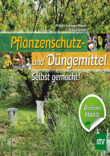 Pflanzenschutz- und Düngemittel: Selbst gemacht! Bio Garten Praxis Pflanzenschutz- und Düngemittel: Selbst gemacht! Bio Garten Praxis