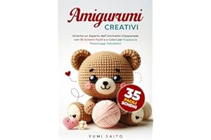 Amigurumi Creativi: Diventa un Esperto dell’Uncinetto Giapponese con 35 Schemi Facili e a Colori per fare Pupazzi e Personaggi Dolcissimi