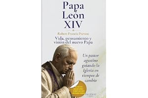 LEON XIV: Vida, pensamiento y visión del nuevo Papa de la Iglesia Católica: Robert Francis Prevost desde Chicago al Vaticano