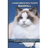 La guida completa per il tuo gatto Ragdoll: La prima guida alla salute, all'alimentazione e al comportamento del gatto Ragdol