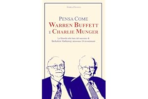 Pensa Come Warren Buffett e Charlie Munger: La filosofia alla base del successo di Berkshire Hathaway attraverso 20 investimenti