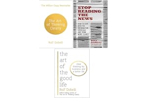 Rolf Dobelli 3 Books Collection Set (Stop Reading the News, The Art of Thinking Clearly & The Art of the Good Life: Clear Thinking for Business and a Better Life)