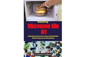 Mastering Microwave Kiln Art: Unlocking the Secrets to Easy and Affordable Glass Fusing and Jewelry Making