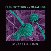 Fermentation as Metaphor: Follow Up to the Bestselling 'The Art of Fermentation': From the Author of the Bestselling "The Art