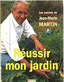 Réussir mon jardin : Les secrets de Jean-Marie Martin