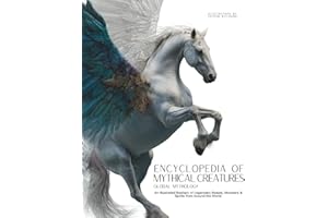Encyclopedia of Mythical Creatures - Global Mythology: An Illustrated Bestiary of Legendary Beasts, Monsters & Spirits from Around the World.: 1 (Mythology and Folklore)
