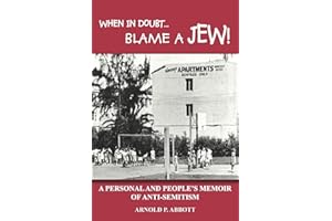 WHEN IN DOUBT...BLAME A JEW!: A PERSONAL AND PEOPLE'S MEMOIR OF ANTI-SEMITISM
