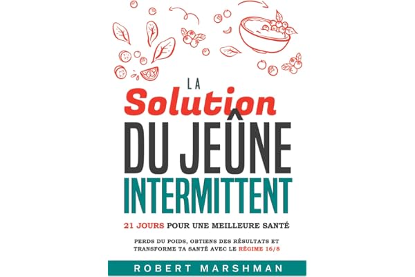 La Solution Du Jeûne Intermittent: 21 Jours Pour Une Meilleure Santé: Perds du poids, obtiens des résultats et transforme ta santé avec le régime 16/8