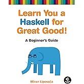 Learn You a Haskell for Great Good!: A Beginner's Guide: A Beginner's Guide to Haskell