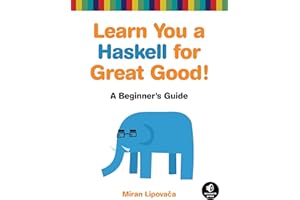 Learn You a Haskell for Great Good!: A Beginner's Guide