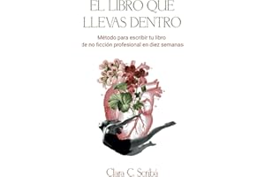 El libro que llevas dentro: Método para escribir tu libro de no ficción profesional en diez semanas