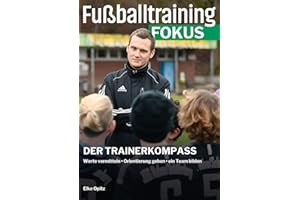 Fußballtraining Fokus: Der Trainerkompass – Werte vermitteln, Orientierung geben, ein Team bilden (fussballtraining Fokus: Eine Publikationsreihe des Deutschen Fußball-Bundes)