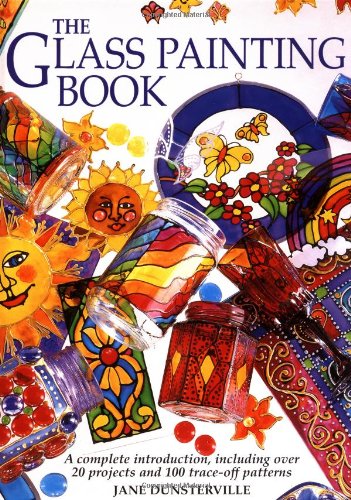 The Glass Painting Book: The Complete Introduction, Including Over 20 Projects and 50 Trace-off Motifs