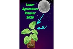 Lunar Agriculture Planner 2026: Your practical guide to gardening with the moon and aligning your crops with lunar cycles (Garden Logbook & Journal)