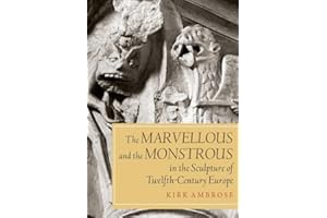 The Marvellous and the Monstrous in the Sculpture of Twelfth-Century Europe (Boydell Studies in Medieval Art and Architecture)
