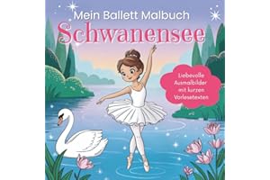 Schwanensee – Mein erstes Ballett-Malbuch für Kinder ab 4 Jahren: Mein erstes Ausmalbuch mit Schwanenprinzessin und Ballerina Odette – liebevolle ... nach dem Ballett von Peter Tschaikowsky
