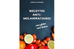 Recettes anti-inflammatoires sans gluten & sans lactose: 80 recettes faciles et gourmandes + 5 délicieuses recettes de pain