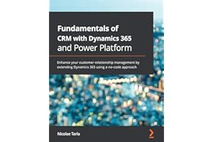 Fundamentals of CRM with Dynamics 365 and Power Platform: Enhance your customer relationship management by extending Dynamics 365 using a no-code approach