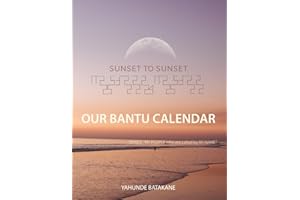SUNSET TO SUNSET OUR BANTU CALENDAR: Research and Information, Scriptural References from a Bantu Hebrew Perspective, Includes 2 Year Calendar ("MY PEOPLE WHO ARE CALLED BY MY NAME")