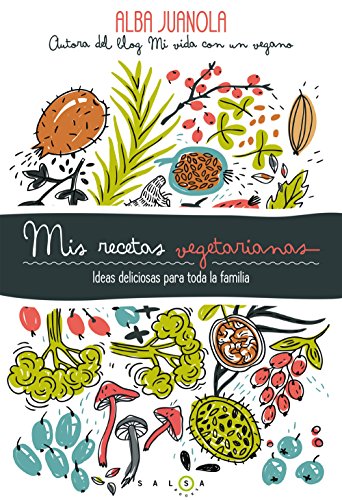 Mis recetas vegetarianas: Ideas deliciosas para toda la familia por Alba Juanola