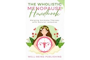 The Wholistic Menopause Handbook: Merging Hormone Therapy with Natural Remedies