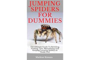 JUMPING SPIDERS FOR DUMMIES: The Ultimate Guide To Breeding, Feeding, Care, Maintaining And Keeping Jumping Spiders As Home Pets