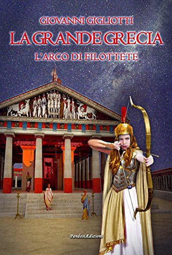 Download La Grande Grecia: L'arco di Filottete (Pandosia Narrativa Vol. 1)