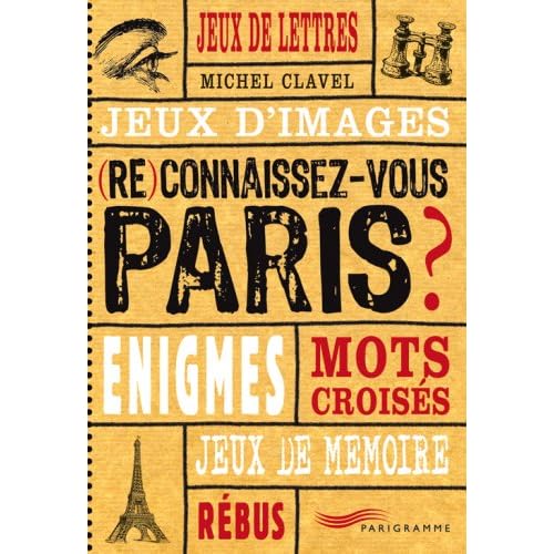 (Re)connaissez-vous Paris ? : Jeux de lettres, jeux d'images, énigmes, mots croisés, jeux de mémoire, rébus