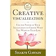 CREATIVE VISUALIZATION: USE THE POWER OF YOUR IMAGINATION TO CREATE WHAT YOU WANT IN LIFE