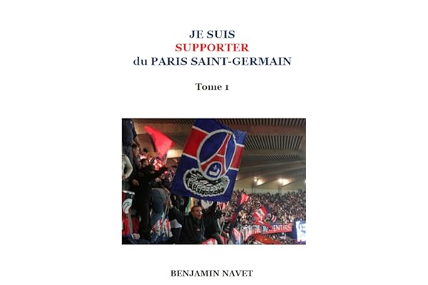 Je suis supporter du Paris Saint-Germain. Tome 1