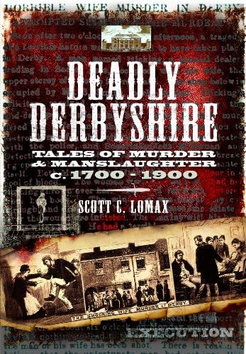 Deadly Derbyshire: Tales of Murder and Manslaughter C.1700-1900