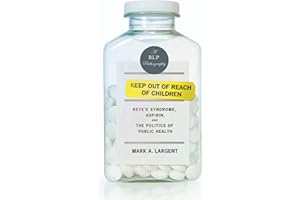 Keep Out of Reach of Children: Reyes Syndrome, Aspirin, and the Politics of Public Health (Bellevue Literary Press Pathographies)