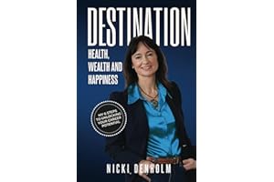 Destination: Health, Wealth and Happiness: My 6 Steps to Unlocking Your Career Potential