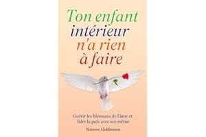 Ton enfant intérieur n'a rien à faire: Guérir les blessures de l'âme et faire la paix avec soi-même