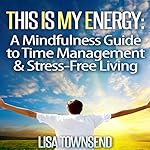 This Is My Energy: Your Mindfulness Guide to Time Management & Stress-Free Living