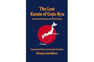 The Lost Karate of Goju-Ryu: Advanced Techniques and Methodology