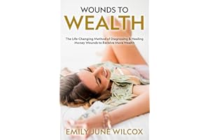 Wounds to Wealth: The Life-Changing Method of Diagnosing & Healing Your Money Wounds to Receive More Wealth: Self Help Book About Money, Psychological ... Book for Women, Men & Entrepreneurs