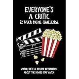 Everyone's A Critic 52 Week Movie Challenge: For Film Buffs and Casual Movie Watchers - Watch, Rate & Record Information Abou